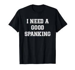 I NEED A Spanking | für BDSM-Knickschutz Tee T-Shirt von Retro sun tees