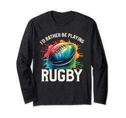 I'd Rather Be Playing Rugby Player Rugby Coach Fan Langarmshirt von Rugby Gift For A Rugby Player