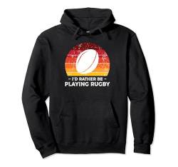 I'd Rather Be Playing Rugby Player Rugby Coach Fan Pullover Hoodie von Rugby Gift For A Rugby Player