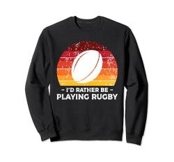 I'd Rather Be Playing Rugby Player Rugby Coach Fan Sweatshirt von Rugby Gift For A Rugby Player