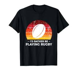 I'd Rather Be Playing Rugby Player Rugby Coach Fan T-Shirt von Rugby Gift For A Rugby Player
