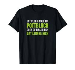Entweder bisse Pottblach Ruhrpott Slang Ruhrgebietssprache T-Shirt von Ruhrpott Slang & Ruhrpott Sprüche