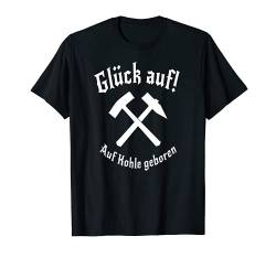 Ruhrgebiet Glück auf shirt, Auf Kohle geboren Heimatliebe T-Shirt von Ruhrpott T-Shirts und Geschenke