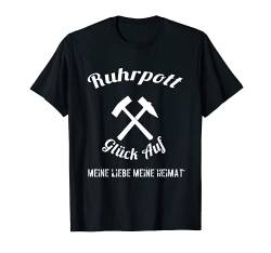 Ruhrpott, Glück Auf, Meine liebe meine Heimat T-Shirt T-Shirt von Ruhrpott T-Shirts und Geschenke