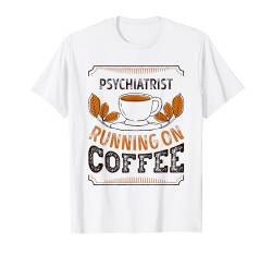 Psychiatrist Running on Coffee Coffein Lover T-Shirt von Running on Coffee Funny Caffeine Lover Gifts