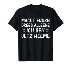 Macht euorn dregg alleene - Sächsisch Mundart Sachsen Sachse T-Shirt von Sächsischer Dialekt - lustige sächsische Sprüche