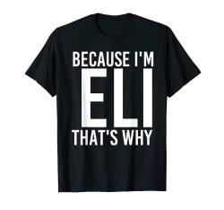 Witziges Geschenk mit Namen "Because I'm Eli That Is Why" T-Shirt von Sarcastic Birthday Name Stubborn Joke Lover Art