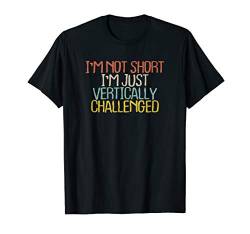 Funny I'm Not Short I'm Just Vertically Challenged Novelty T-Shirt von Sarcastic Humor Gift ideas with Sayings