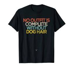 Funny No Outfit Is Complete Without Dog Hair Spruch Neuheit T-Shirt von Sarcastic Humor Gift ideas with Sayings