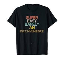 Funny Super Easy Barely an Inconvenience Saying Novelty Gift T-Shirt von Sarcastic Humor Gift ideas with Sayings