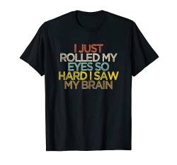 Lustiger Witz "I just Rolled my Eyes So Hard I Saw my Brain", englischer Text T-Shirt von Sarcastic Humor Gift ideas with Sayings