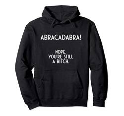 abracadabra nope you're still a bitch I Coole Sprüche Pullover Hoodie von Sarkasmus Witzige Sprüche Englisch Slogan Geschenk