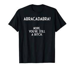 abracadabra nope you're still a bitch I Coole Sprüche T-Shirt von Sarkasmus Witzige Sprüche Englisch Slogan Geschenk