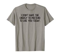 don't have energy to pretend like you today Coole Sprüche T-Shirt von Sarkasmus Witzige Sprüche Englisch Slogan Geschenk