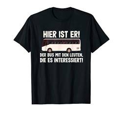 Hier ist er! Der Bus mit den Leuten, die es interessiert! T-Shirt von Sarkastische Sprüche