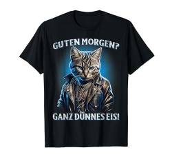 Guten Morgen? Ganz Dünnes Eis! Lustiges Katzen Kaffee T-Shirt von Sarkastischer Katzen Spruch für Morgenmuffel