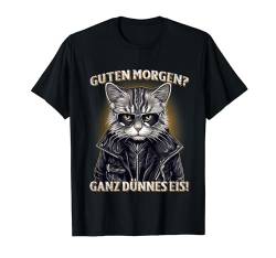 Guten Morgen? Ganz Dünnes Eis! Lustiges Katzen Kaffee T-Shirt von Sarkastischer Katzen Spruch für Morgenmuffel