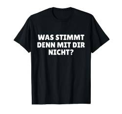 Was Stimmt denn mit dir nicht T-Shirt von Schwarzer Humor Sarkastische Designs