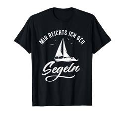 Mir reichts Ich geh Segeln - Segelschiff Boot T-Shirt von Segelboot Kapitän, Segeln & Segler