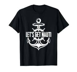 Let's Get Nauti Segeln Segelboot Geschenk - Kapitän Segler T-Shirt von Segler Geschenke & Ideen