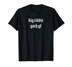 Big Tiddie Goth GF T-Shirt von Sexy Stripping Stripper Strip Tees