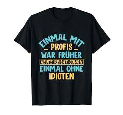 EINMAL MIT PROFIS war früher - Witziges Spruch T-Shirt von Shirts mit lustigen Sprüchen by PeeKay