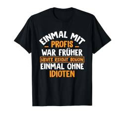 EINMAL MIT PROFIS war früher - Witziges Spruch T-Shirt von Shirts mit lustigen Sprüchen by PeeKay