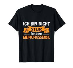 Ich Bin Nicht Stur Sondern Meinungsstabil - Sturkopf Spruch T-Shirt von Shirts mit lustigen Sprüchen by PeeKay