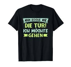 Man reiche mir die Tür Ich möchte gehen Sarkastisches Spruch T-Shirt von Shirts mit lustigen Sprüchen by PeeKay