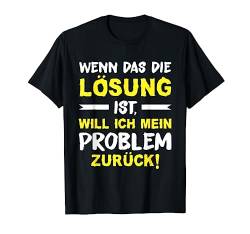 Wenn das die Lösung ist, will ich mein Problem zurück Spruch T-Shirt von Shirts mit lustigen Sprüchen by PeeKay