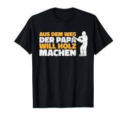 Der Papa will Holz machen, Holzfäller, Lustiges Sprüche T-Shirt von Shirts of Heaven