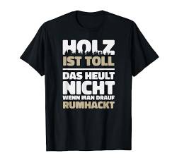 Holz ist toll, Holzfäller, Motorsäge Lustiger Spruch T-Shirt von Shirts of Heaven