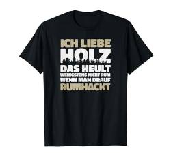 Ich liebe Holz, Holzfäller, Motorsäge witziges Sprüche T-Shirt von Shirts of Heaven