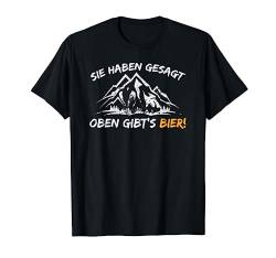 Sie haben gesagt, oben Bier, Spruch, Alpen Berge, Wanderer T-Shirt von Shirts of Heaven