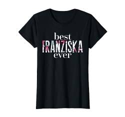 Name Franziska Spruch - Best Franziska Ever T-Shirt von Sprüche Geschenke Name Personalisiert für Vornamen
