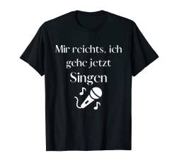 Mir reichts, ich geh jetzt Singen - Hobby Leidenschaft T-Shirt von Sprüche für dein Hobby und mehr