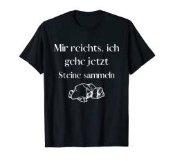 Mir reichts, ich geh jetzt Steine sammeln - Leidenschaft T-Shirt von Sprüche für dein Hobby und mehr