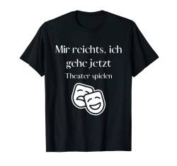 Mir reichts, ich geh jetzt Theater spielen - tolle Sprüche T-Shirt von Sprüche für dein Hobby und mehr