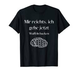 Mir reichts, ich geh jetzt Waffeln backen - tolle Sprüche T-Shirt von Sprüche für dein Hobby und mehr