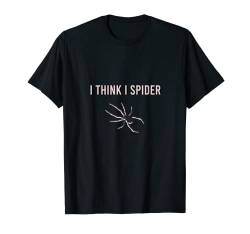 Lustiges I THINK I SPIDER Spruch Spinne Design T-Shirt von Sprüche