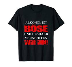 Alkohol ist böse und deshalb vernichten wir ihn T-Shirt von Sprüchewerkstatt