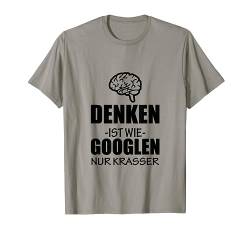 Denken ist wie Googlen nur krasser T-Shirt von Sprüchewerkstatt