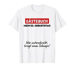 Gästebuch Mein 50. Geburtstag Wer Unterschreibt Schnaps T-Shirt von Sprüchewerkstatt