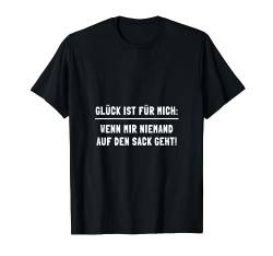 Glück ist für mich wenn mir niemand auf den Sack geht T-Shirt von Sprüchewerkstatt