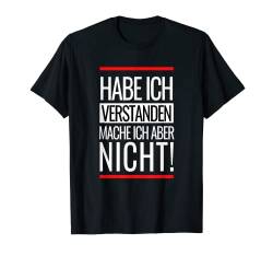 Habe ich Verstanden. Mache ich aber nicht T-Shirt von Sprüchewerkstatt