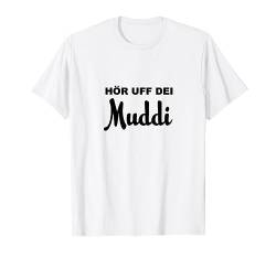 Hör uff dei Muddi T-Shirt von Sprüchewerkstatt