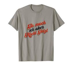 Ja mach ich aber nicht jetzt T-Shirt von Sprüchewerkstatt