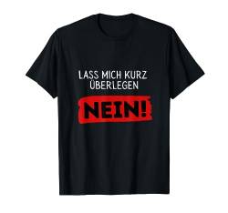 Lass mich kurz überlegen. NEIN! Lustig Humor T-Shirt von Sprüchewerkstatt