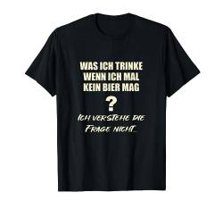 Was ich trinke wenn ich kein Bier mag? Verstehe die Frage T-Shirt von Sprüchewerkstatt