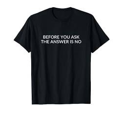 Before you ask the answer is no T-Shirt von Statement Tees